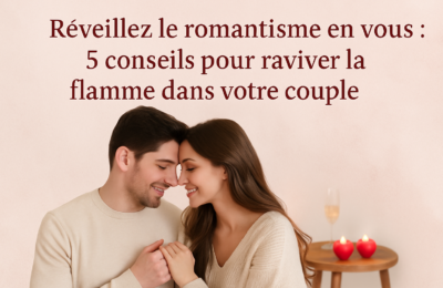 Réveillez le romantisme en vous : 5 conseils pour raviver la flamme dans votre couple 1 featured
