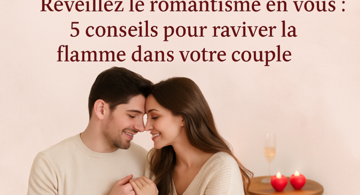 Réveillez le romantisme en vous : 5 conseils pour raviver la flamme dans votre couple 9 featured